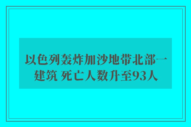 以色列轰炸加沙地带北部一建筑 死亡人数升至93人