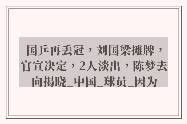 国乒再丢冠，刘国梁摊牌，官宣决定，2人淡出，陈梦去向揭晓_中国_球员_因为