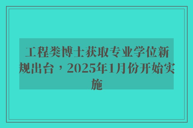 工程类博士获取专业学位新规出台，2025年1月份开始实施