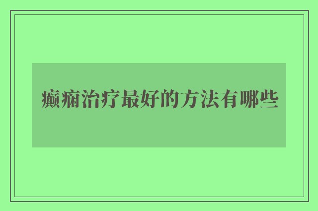 癫痫治疗最好的方法有哪些