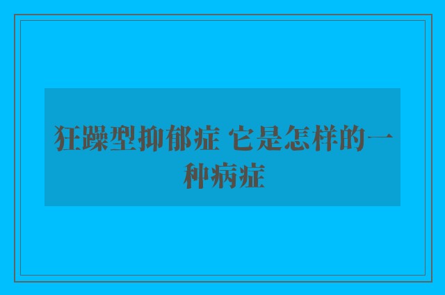 狂躁型抑郁症 它是怎样的一种病症