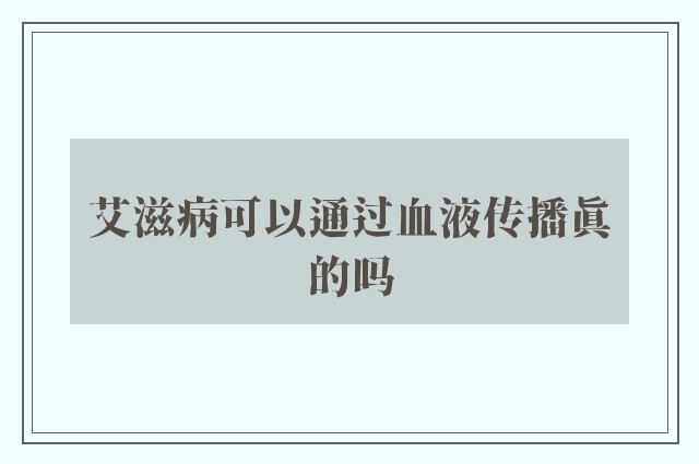 艾滋病可以通过血液传播真的吗