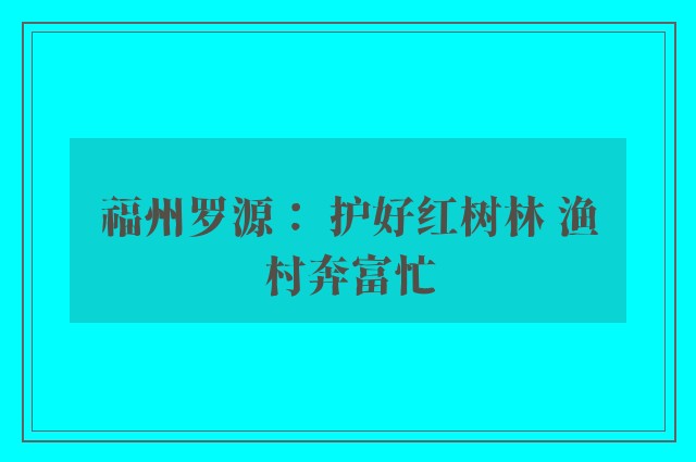 福州罗源： 护好红树林 渔村奔富忙