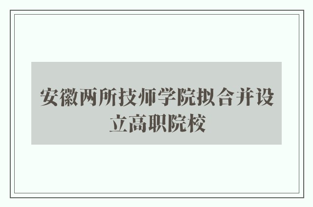 安徽两所技师学院拟合并设立高职院校