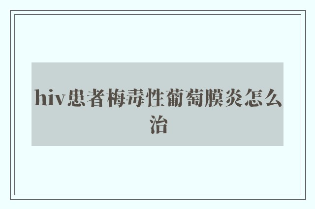 hiv患者梅毒性葡萄膜炎怎么治