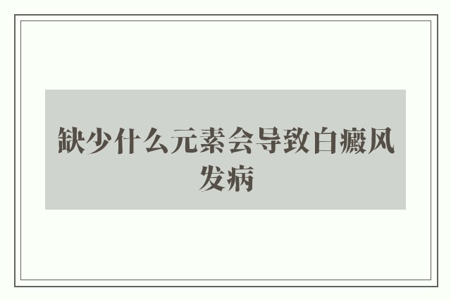 缺少什么元素会导致白癜风发病