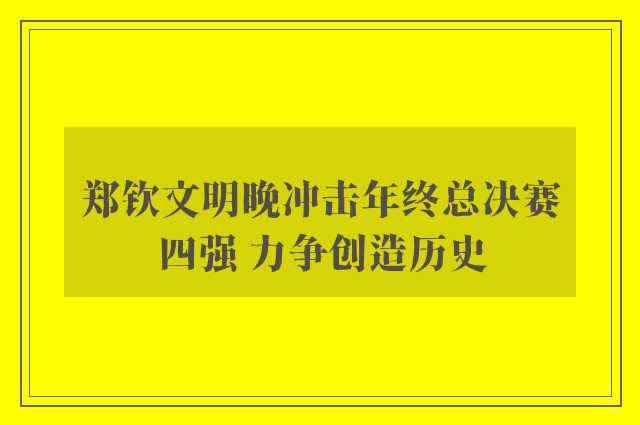 郑钦文明晚冲击年终总决赛四强 力争创造历史