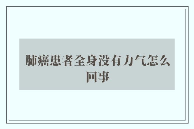 肺癌患者全身没有力气怎么回事