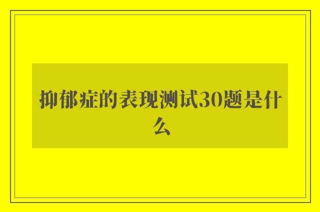 抑郁症的表现测试30题是什么