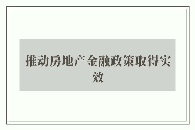 推动房地产金融政策取得实效