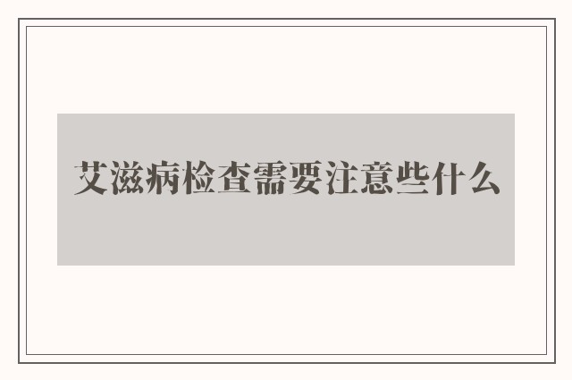 艾滋病检查需要注意些什么