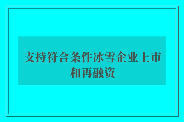 支持符合条件冰雪企业上市和再融资