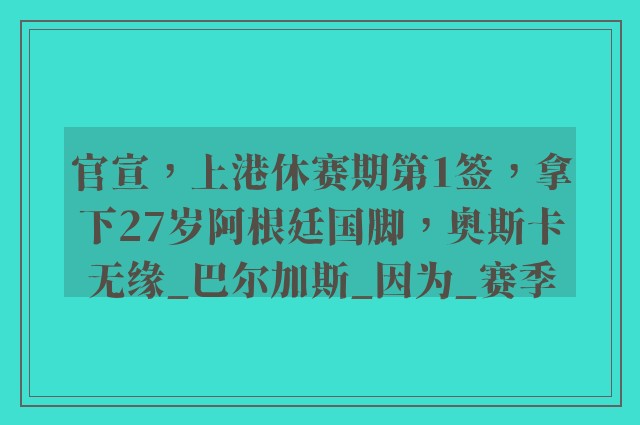 官宣，上港休赛期第1签，拿下27岁阿根廷国脚，奥斯卡无缘_巴尔加斯_因为_赛季