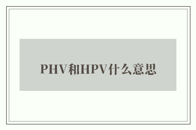 PHV和HPV什么意思