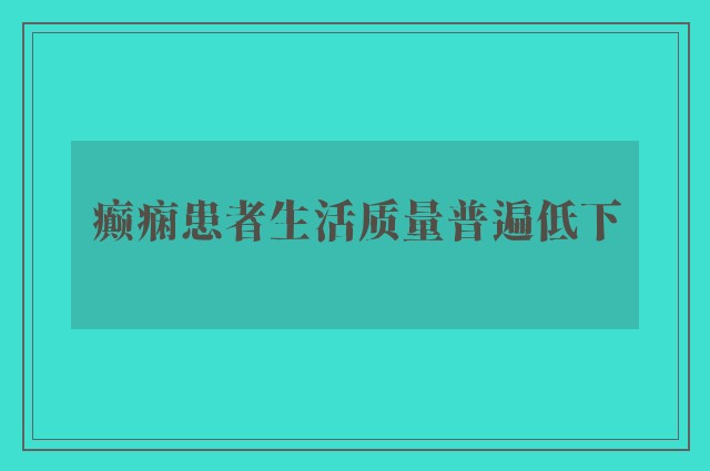 癫痫患者生活质量普遍低下