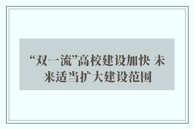 “双一流”高校建设加快 未来适当扩大建设范围