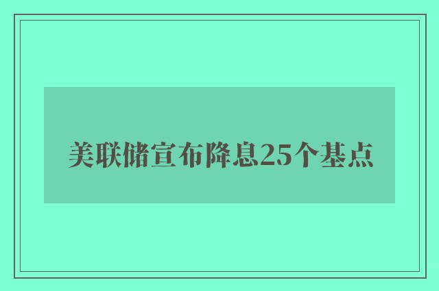 美联储宣布降息25个基点