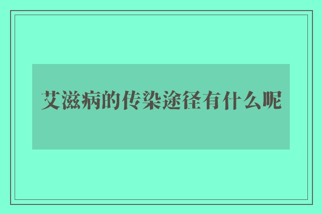 艾滋病的传染途径有什么呢