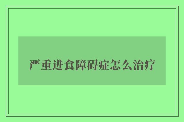 严重进食障碍症怎么治疗