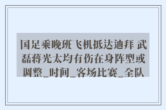 国足乘晚班飞机抵达迪拜 武磊蒋光太均有伤在身阵型或调整_时间_客场比赛_全队