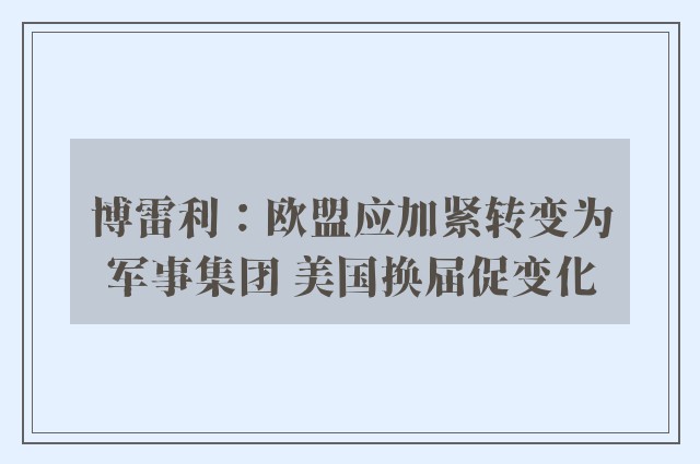 博雷利：欧盟应加紧转变为军事集团 美国换届促变化