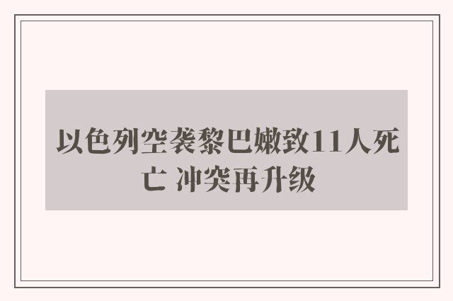 以色列空袭黎巴嫩致11人死亡 冲突再升级