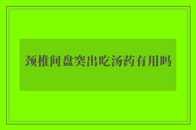 颈椎间盘突出吃汤药有用吗