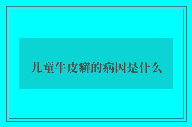 儿童牛皮癣的病因是什么