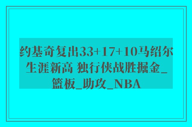 约基奇复出33+17+10马绍尔生涯新高 独行侠战胜掘金_篮板_助攻_NBA