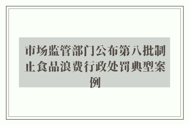 市场监管部门公布第八批制止食品浪费行政处罚典型案例