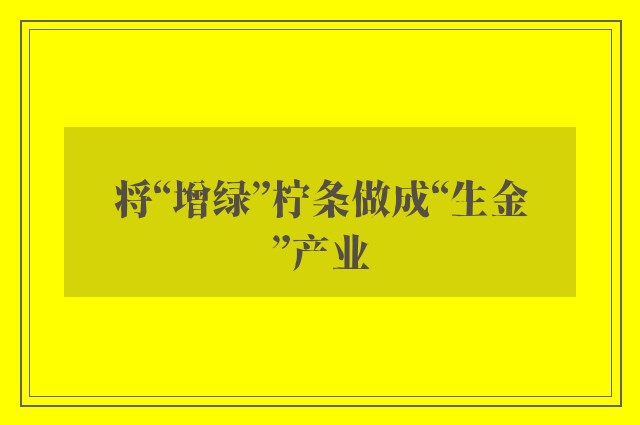 将“增绿”柠条做成“生金”产业