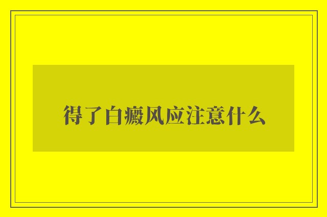 得了白癜风应注意什么