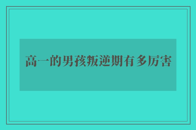 高一的男孩叛逆期有多厉害