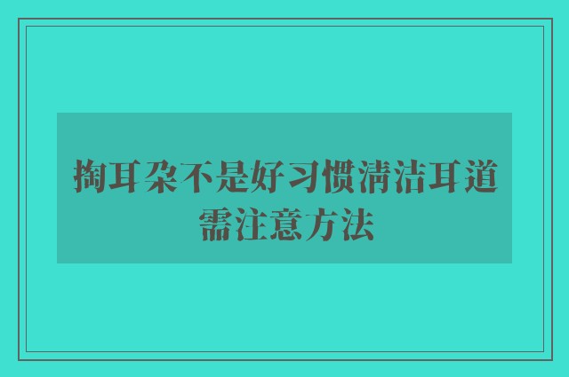 掏耳朵不是好习惯清洁耳道需注意方法