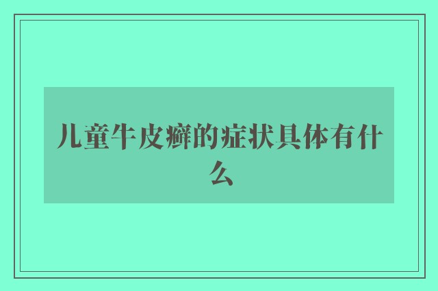 儿童牛皮癣的症状具体有什么