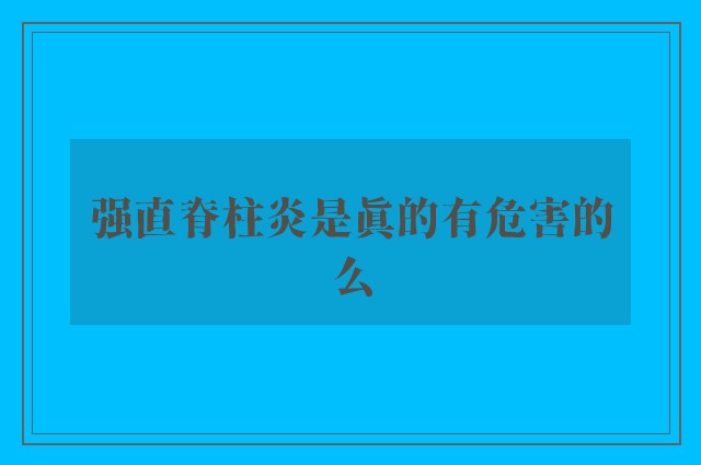 强直脊柱炎是真的有危害的么