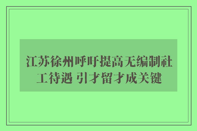 江苏徐州呼吁提高无编制社工待遇 引才留才成关键