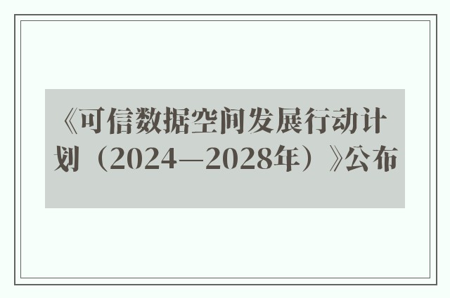 《可信数据空间发展行动计划（2024—2028年）》公布