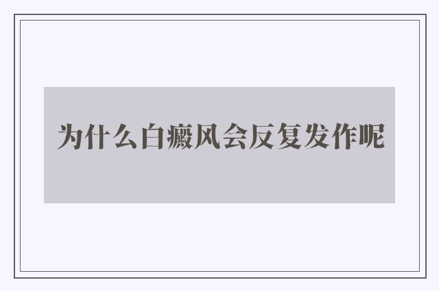 为什么白癜风会反复发作呢