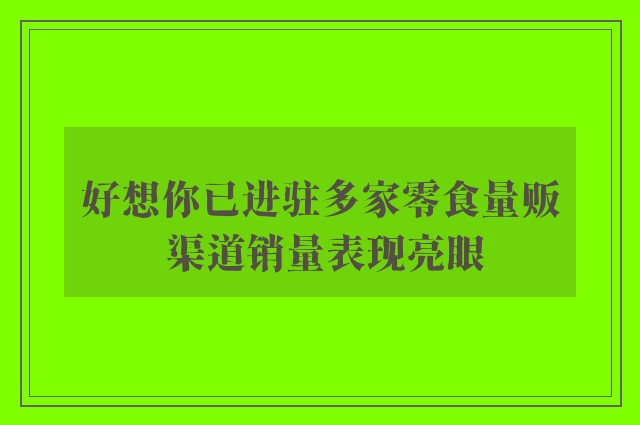 好想你已进驻多家零食量贩 渠道销量表现亮眼