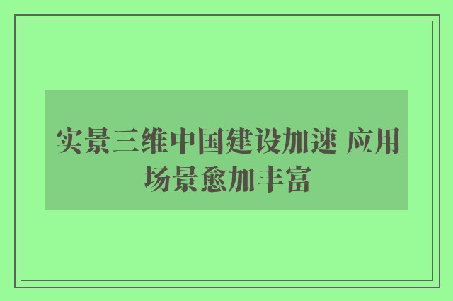 实景三维中国建设加速 应用场景愈加丰富