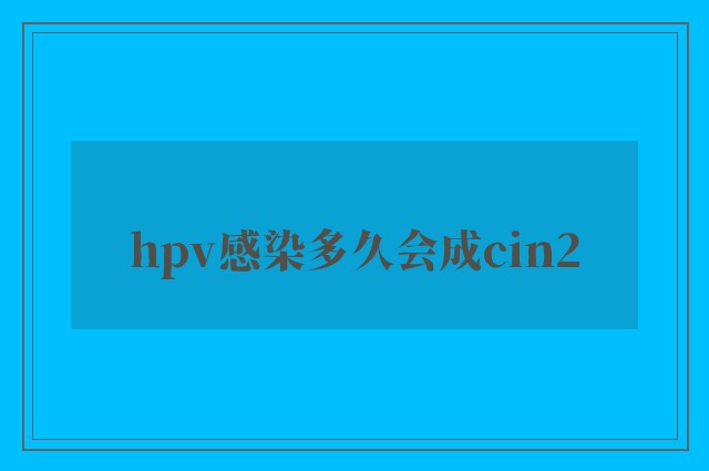 hpv感染多久会成cin2