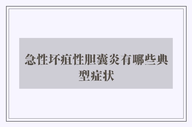 急性坏疽性胆囊炎有哪些典型症状