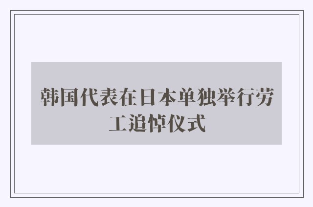 韩国代表在日本单独举行劳工追悼仪式