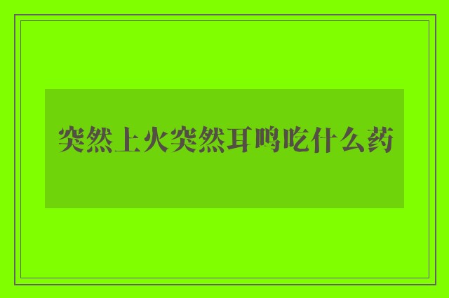 突然上火突然耳鸣吃什么药