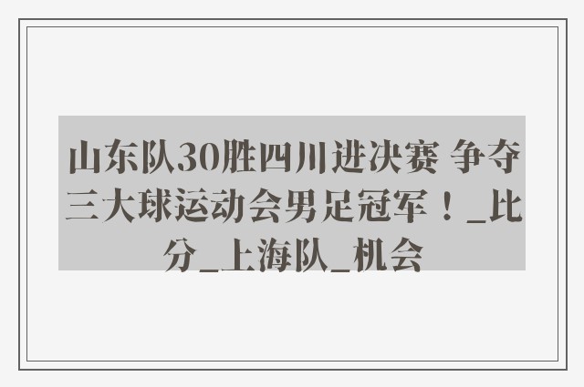 山东队30胜四川进决赛 争夺三大球运动会男足冠军！_比分_上海队_机会