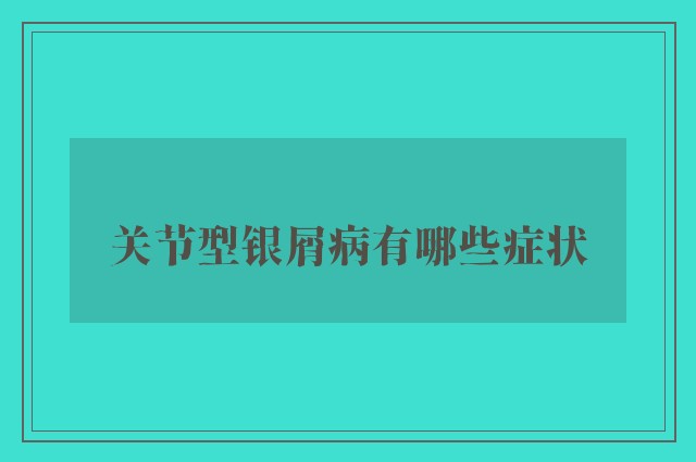 关节型银屑病有哪些症状