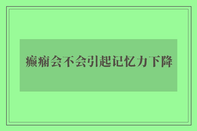 癫痫会不会引起记忆力下降