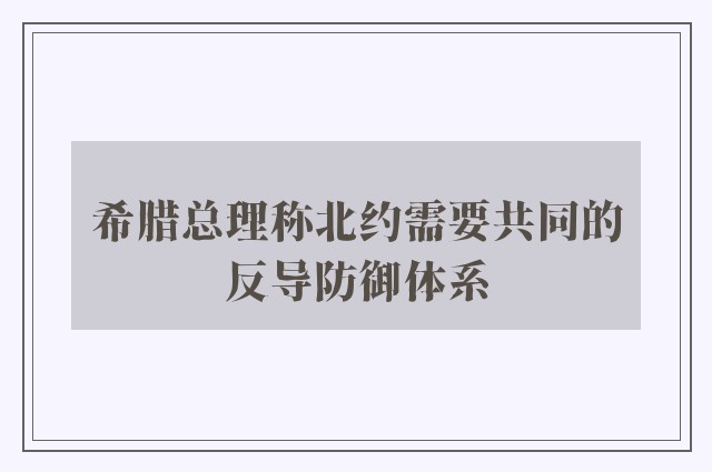 希腊总理称北约需要共同的反导防御体系