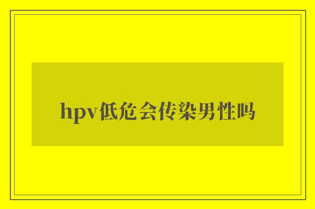 hpv低危会传染男性吗